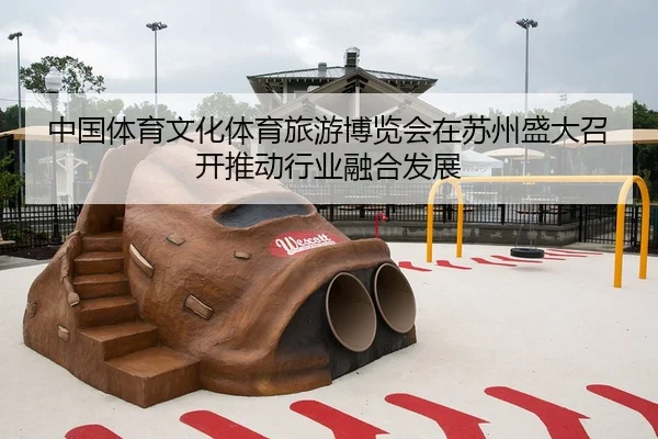 中国体育文化体育旅游博览会在苏州盛大召开推动行业融合发展